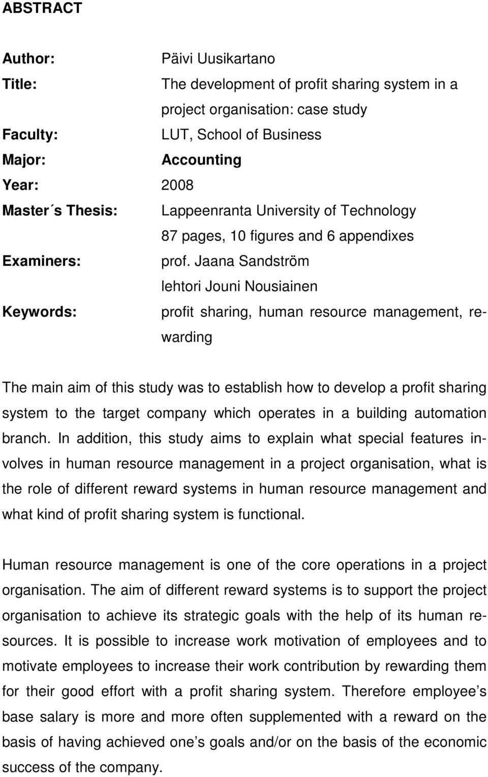 Jaana Sandström lehtori Jouni Nousiainen Keywords: profit sharing, human resource management, rewarding The main aim of this study was to establish how to develop a profit sharing system to the