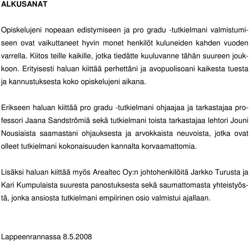 Erikseen haluan kiittää pro gradu -tutkielmani ohjaajaa ja tarkastajaa professori Jaana Sandströmiä sekä tutkielmani toista tarkastajaa lehtori Jouni Nousiaista saamastani ohjauksesta ja arvokkaista