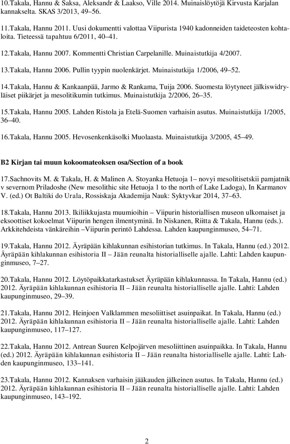 Takala, Hannu 2006. Pullin tyypin nuolenkärjet. Muinaistutkija 1/2006, 49 52. 14.Takala, Hannu & Kankaanpää, Jarmo & Rankama, Tuija 2006.