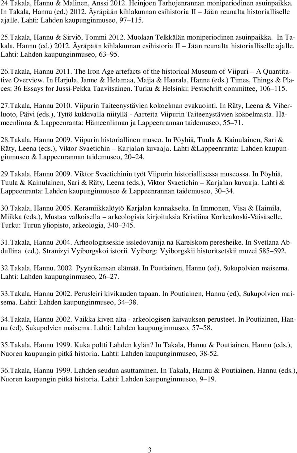 Äyräpään kihlakunnan esihistoria II Jään reunalta historialliselle ajalle. Lahti: Lahden kaupunginmuseo, 63 95. 26.Takala, Hannu 2011.