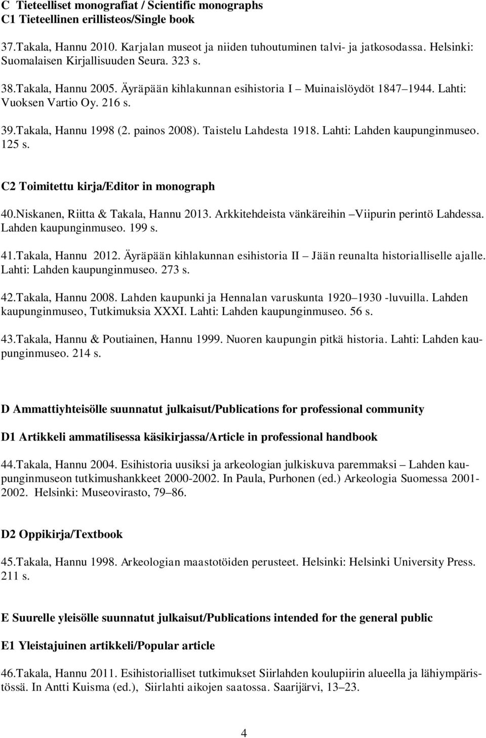painos 2008). Taistelu Lahdesta 1918. Lahti: Lahden kaupunginmuseo. 125 s. C2 Toimitettu kirja/editor in monograph 40.Niskanen, Riitta & Takala, Hannu 2013.
