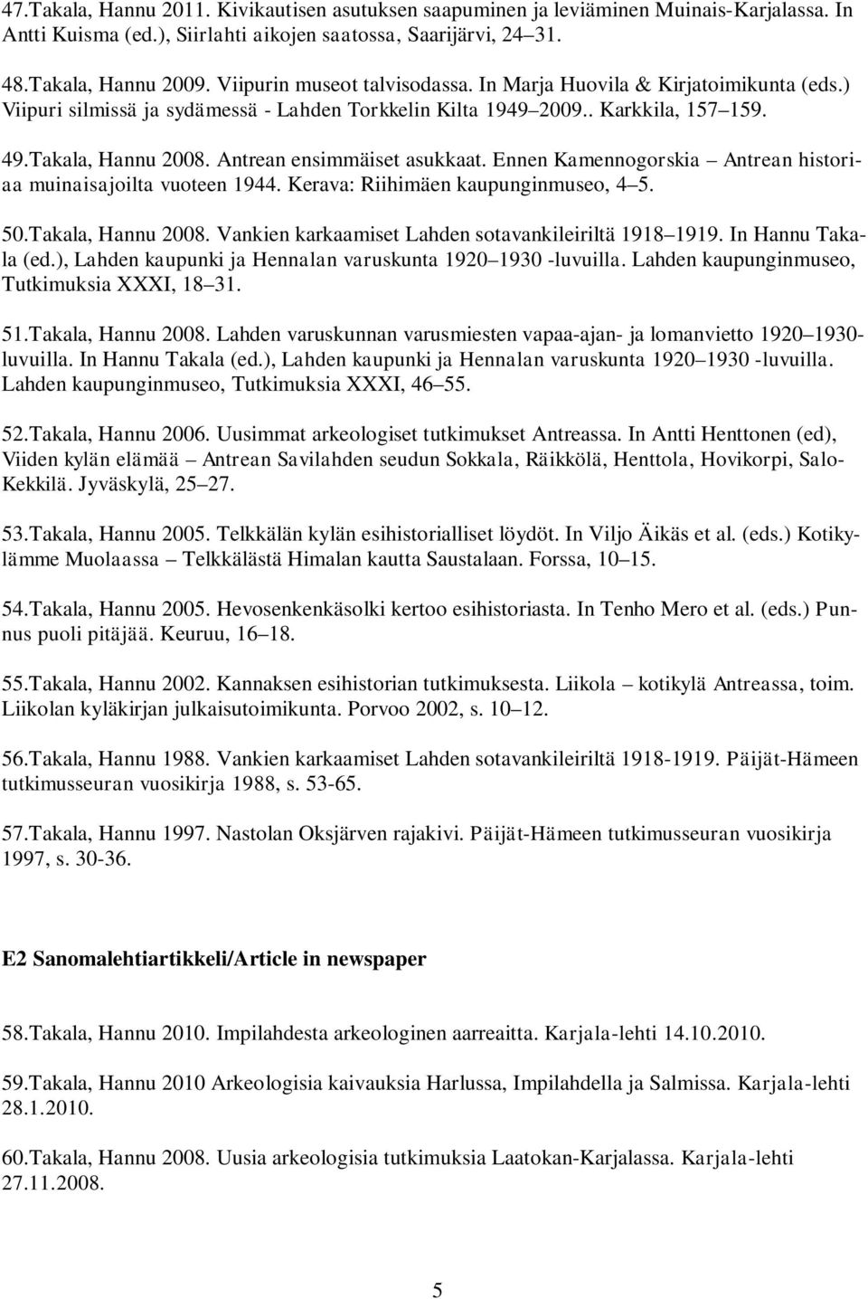 Antrean ensimmäiset asukkaat. Ennen Kamennogorskia Antrean historiaa muinaisajoilta vuoteen 1944. Kerava: Riihimäen kaupunginmuseo, 4 5. 50.Takala, Hannu 2008.