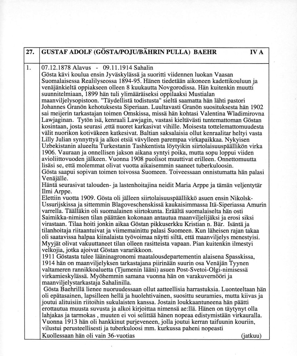 ijiinkieltii oppiakseen olleen 8 kuukautta Novgorodissa. Hiin kuitenkin muutti suunnitelmiaan, I 899 hfin tuli ylimti2ir?iiseksi oppilaaksi Mustialan maanviljelysopistoon.