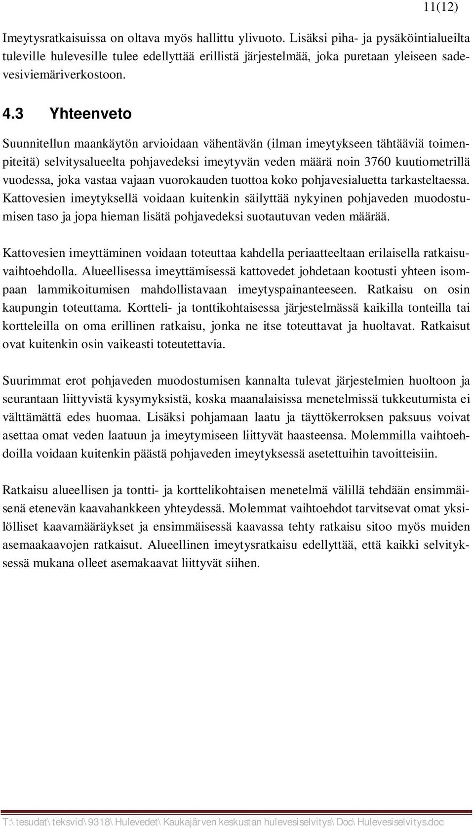 3 Yhteenveto Suunnitellun maankäytön arvioidaan vähentävän (ilman imeytykseen tähtääviä toimenpiteitä) selvitysalueelta pohjavedeksi imeytyvän veden määrä noin 3760 kuutiometrillä vuodessa, joka