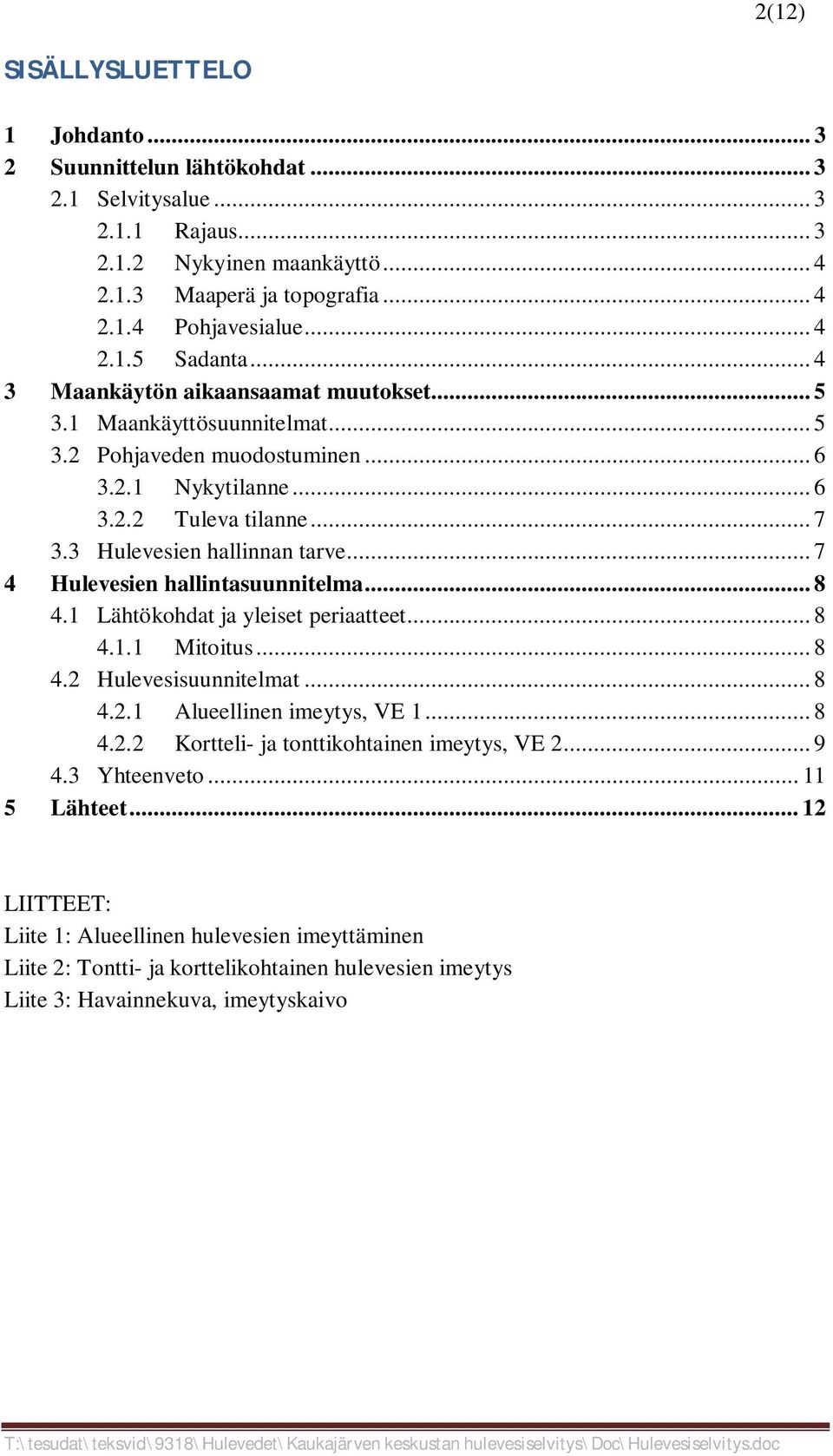 .. 7 4 Hulevesien hallintasuunnitelma... 8 4.1 Lähtökohdat ja yleiset periaatteet... 8 4.1.1 Mitoitus... 8 4.2 Hulevesisuunnitelmat... 8 4.2.1 Alueellinen imeytys, VE 1... 8 4.2.2 Kortteli- ja tonttikohtainen imeytys, VE 2.