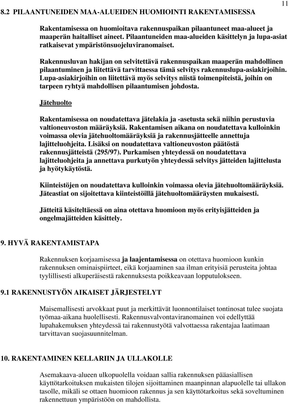 Rakennusluvan hakijan on selvitettävä rakennuspaikan maaperän mahdollinen pilaantuminen ja liitettävä tarvittaessa tämä selvitys rakennuslupa-asiakirjoihin.
