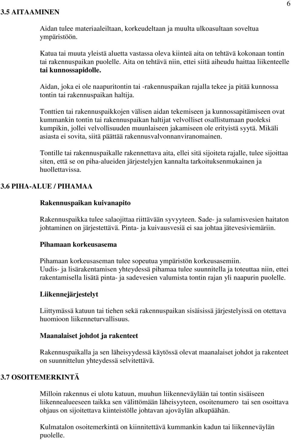 Aidan, joka ei ole naapuritontin tai -rakennuspaikan rajalla tekee ja pitää kunnossa tontin tai rakennuspaikan haltija.