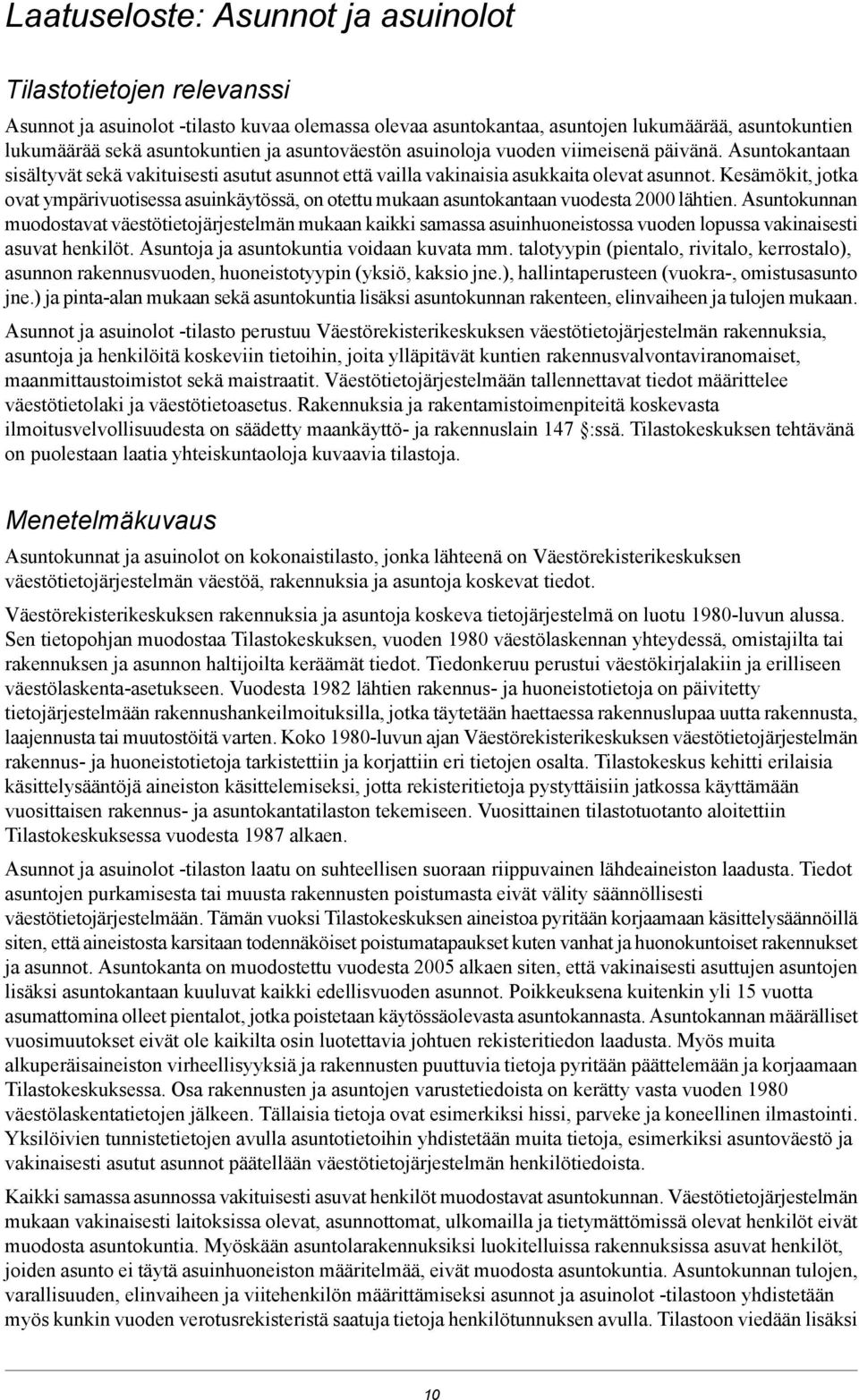 Kesämökit, jotka ovat ympärivuotisessa asuinkäytössä, on otettu mukaan asuntokantaan vuodesta 2000 lähtien.