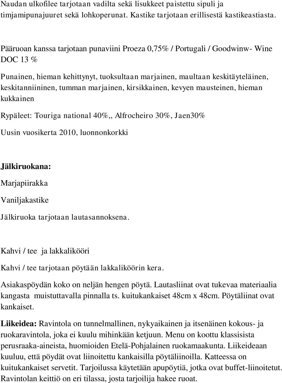 marjainen, kirsikkainen, kevyen mausteinen, hieman kukkainen Rypäleet: Touriga national 40%,, Alfrocheiro 30%, Jaen30% Uusin vuosikerta 2010, luonnonkorkki Jälkiruokana: Marjapiirakka Vaniljakastike