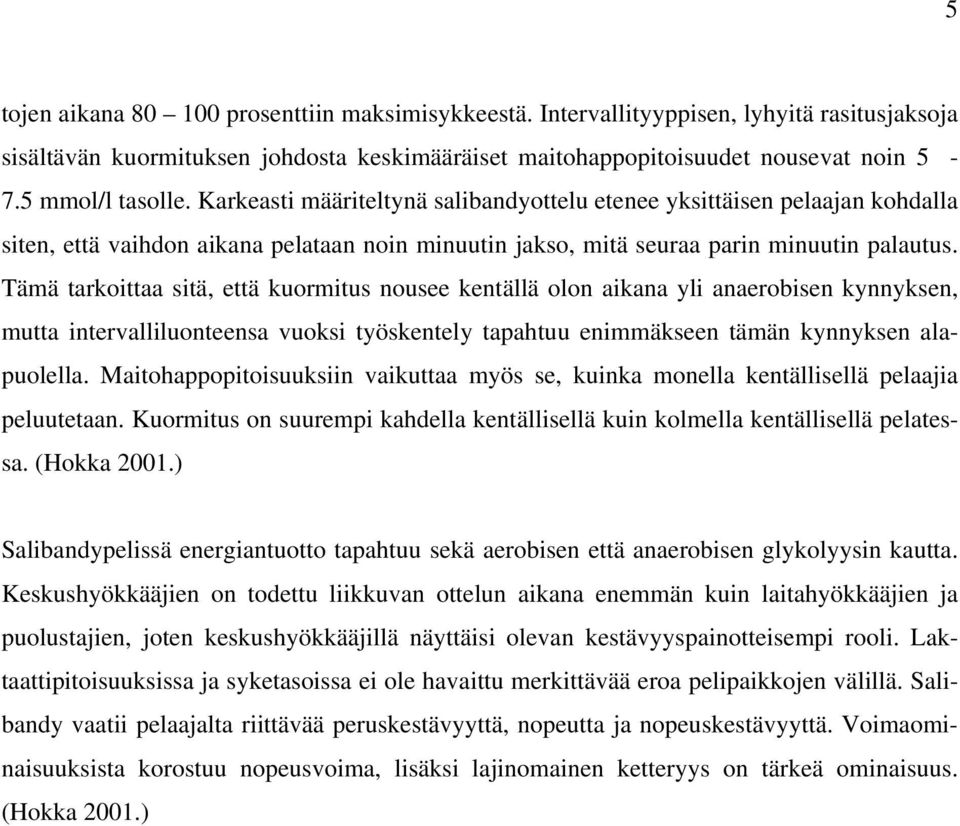 Tämä tarkoittaa sitä, että kuormitus nousee kentällä olon aikana yli anaerobisen kynnyksen, mutta intervalliluonteensa vuoksi työskentely tapahtuu enimmäkseen tämän kynnyksen alapuolella.
