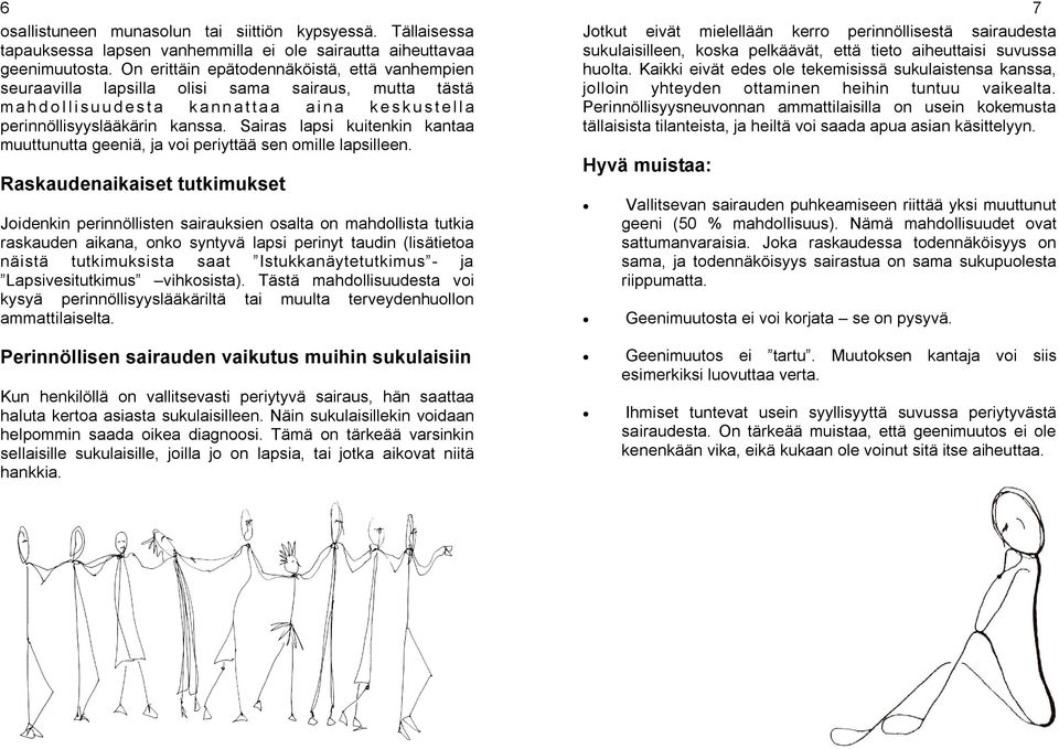 Sairas lapsi kuitenkin kantaa muuttunutta geeniä, ja voi periyttää sen omille lapsilleen.