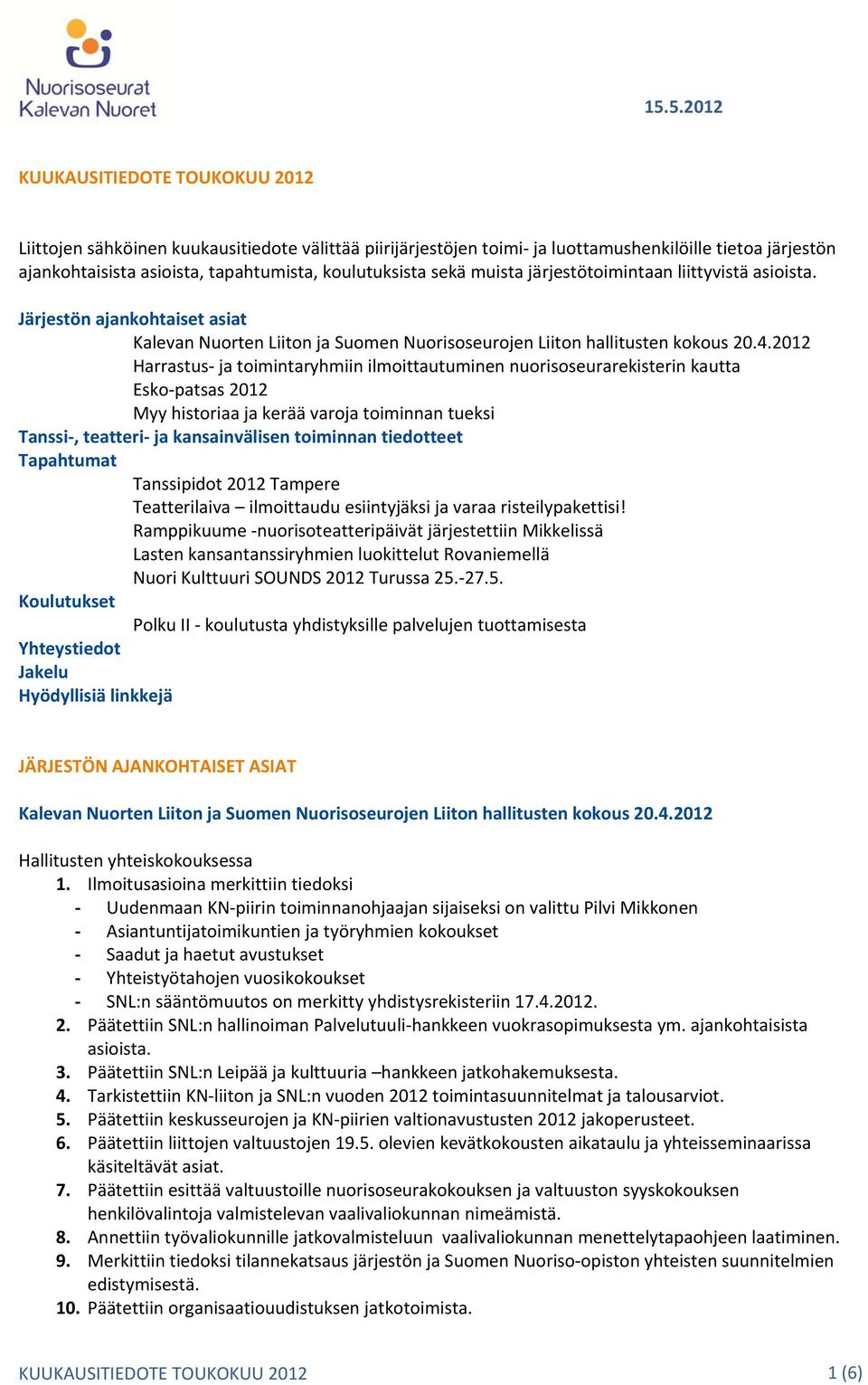 2012 Harrastus ja toimintaryhmiin ilmoittautuminen nuorisoseurarekisterin kautta Esko patsas 2012 Myy historiaa ja kerää varoja toiminnan tueksi Tanssi, teatteri ja kansainvälisen toiminnan
