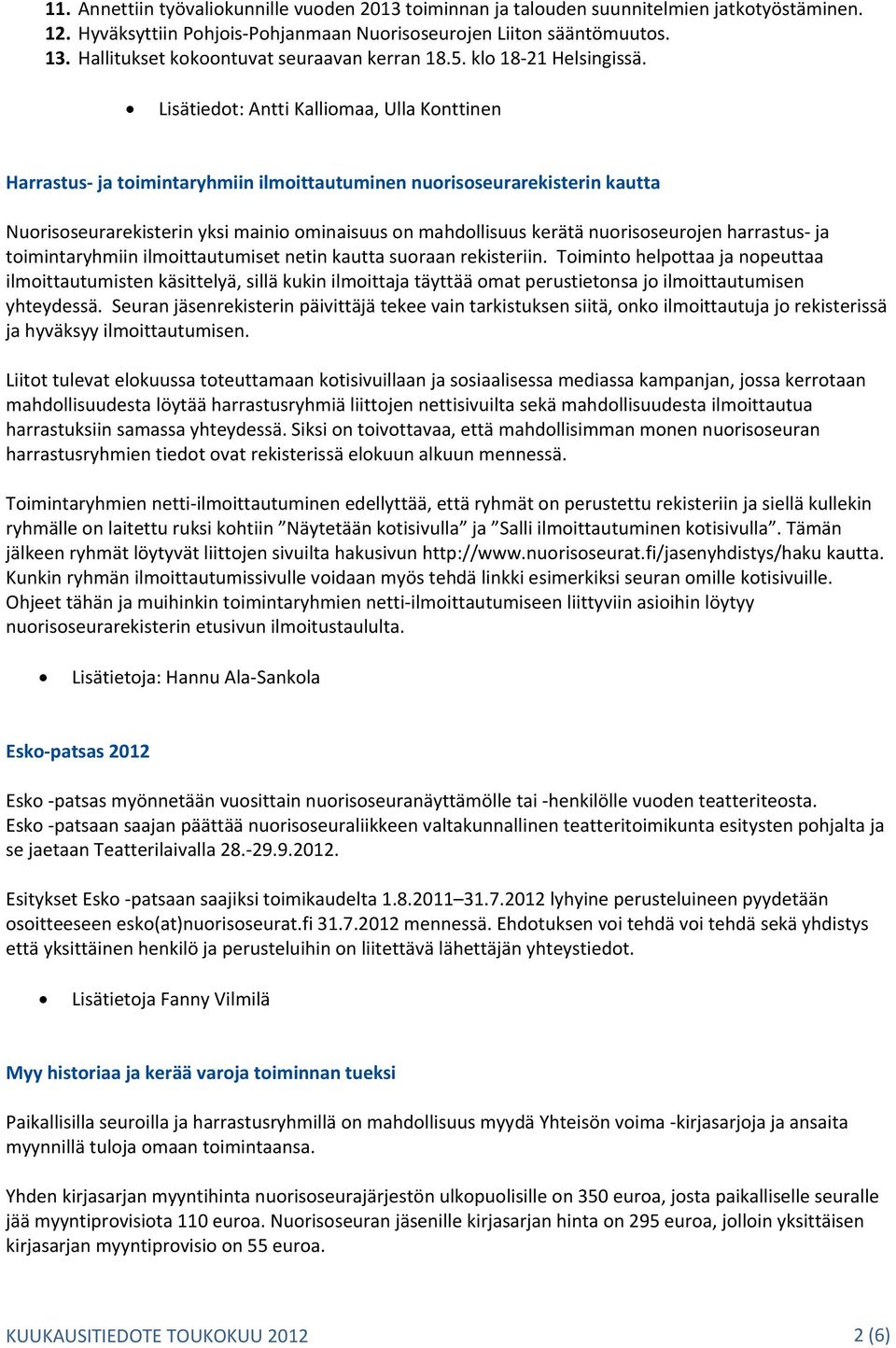 Lisätiedot: Antti Kalliomaa, Ulla Konttinen Harrastus ja toimintaryhmiin ilmoittautuminen nuorisoseurarekisterin kautta Nuorisoseurarekisterin yksi mainio ominaisuus on mahdollisuus kerätä