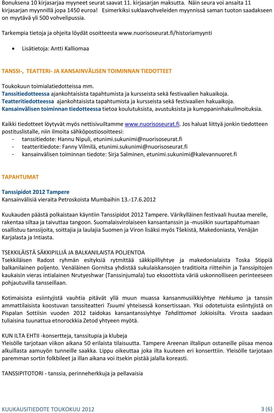 fi/historiamyynti Lisätietoja: Antti Kalliomaa TANSSI, TEATTERI JA KANSAINVÄLISEN TOIMINNAN TIEDOTTEET Toukokuun toimialatiedotteissa mm.