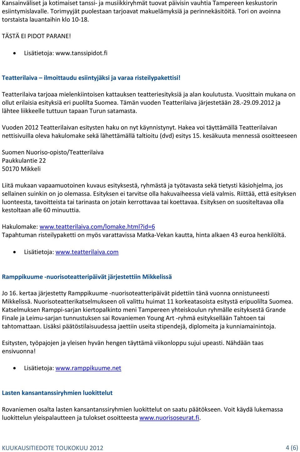 Teatterilaiva tarjoaa mielenkiintoisen kattauksen teatteriesityksiä ja alan koulutusta. Vuosittain mukana on ollut erilaisia esityksiä eri puolilta Suomea. Tämän vuoden Teatterilaiva järjestetään 28.