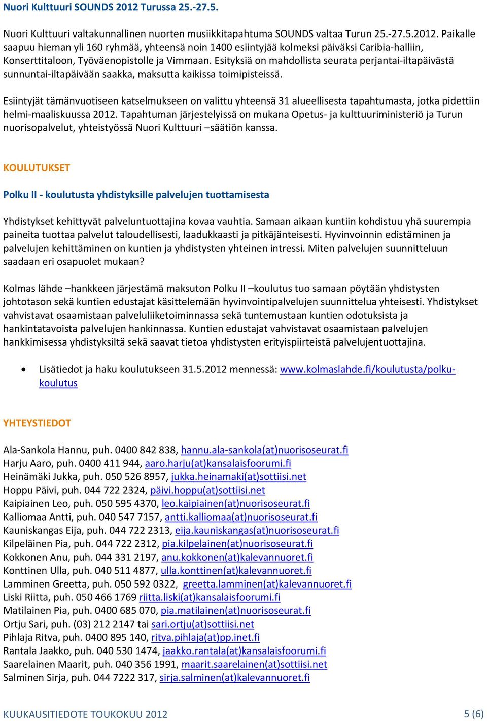 Esiintyjät tämänvuotiseen katselmukseen on valittu yhteensä 31 alueellisesta tapahtumasta, jotka pidettiin helmi maaliskuussa 2012.