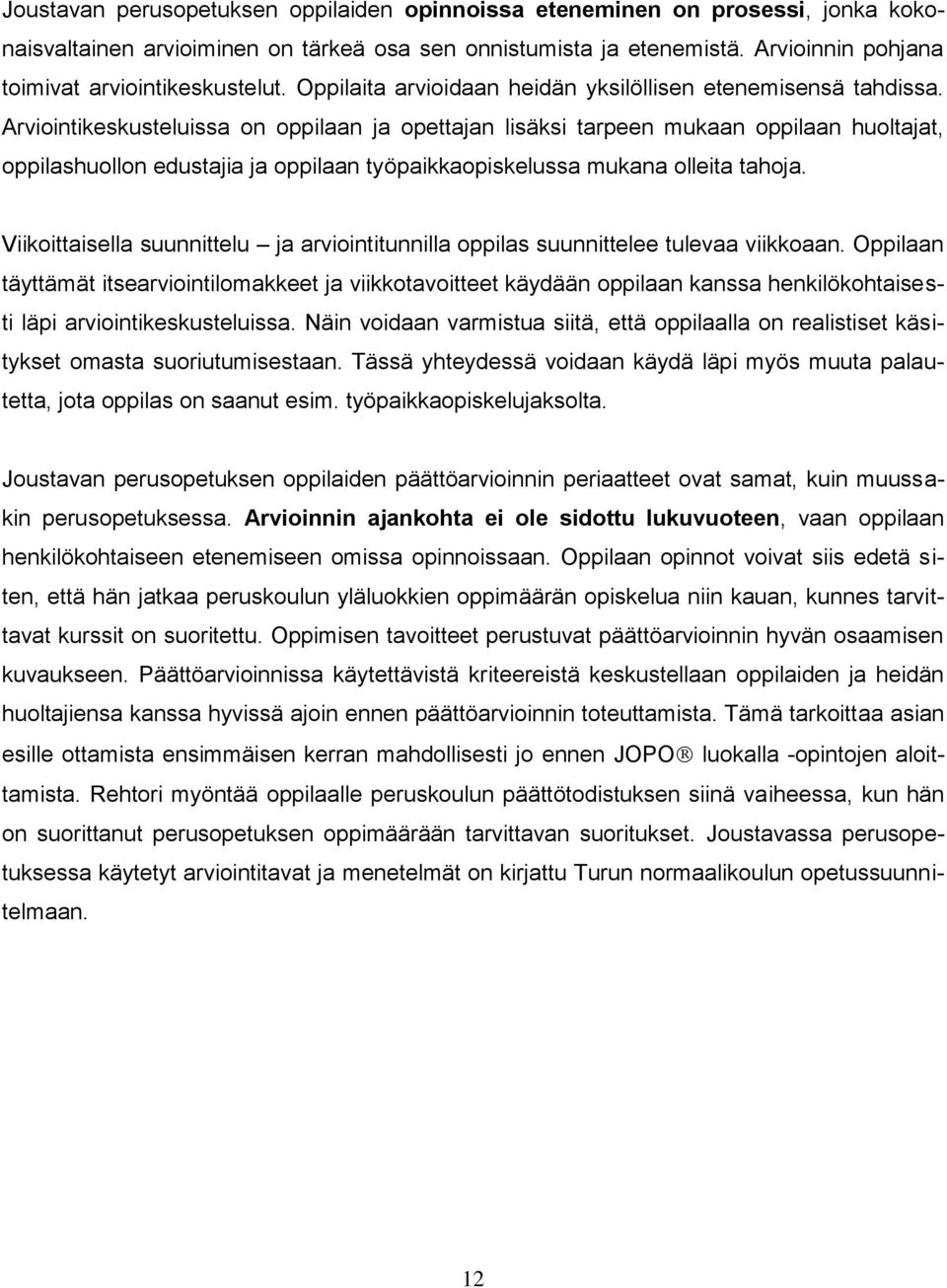 Arviointikeskusteluissa on oppilaan ja opettajan lisäksi tarpeen mukaan oppilaan huoltajat, oppilashuollon edustajia ja oppilaan työpaikkaopiskelussa mukana olleita tahoja.