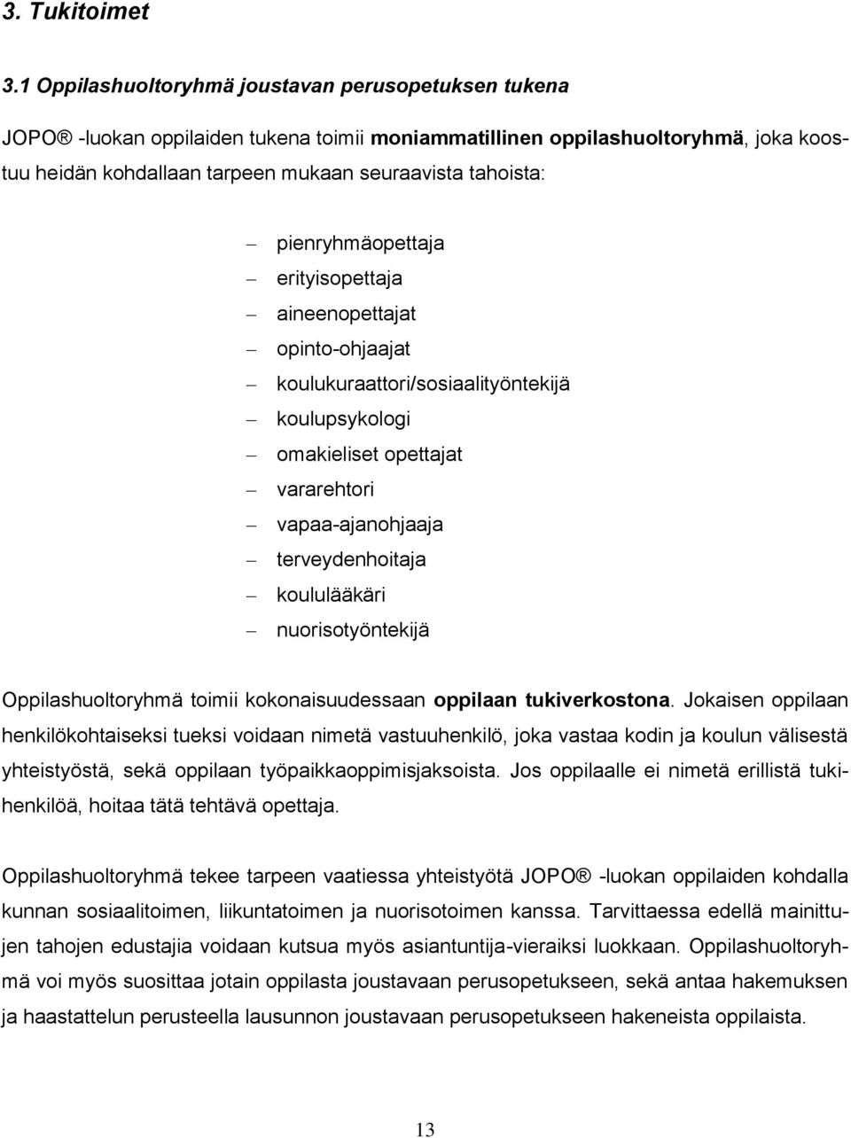 pienryhmäopettaja erityisopettaja aineenopettajat opinto-ohjaajat koulukuraattori/sosiaalityöntekijä koulupsykologi omakieliset opettajat vararehtori vapaa-ajanohjaaja terveydenhoitaja koululääkäri