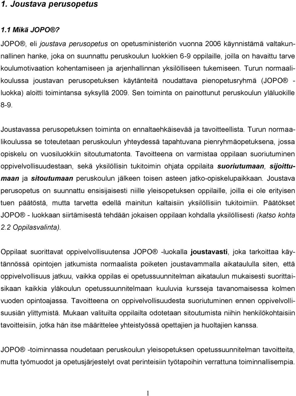 kohentamiseen ja arjenhallinnan yksilölliseen tukemiseen. Turun normaalikoulussa joustavan perusopetuksen käytänteitä noudattava pienopetusryhmä (JOPO - luokka) aloitti toimintansa syksyllä 2009.