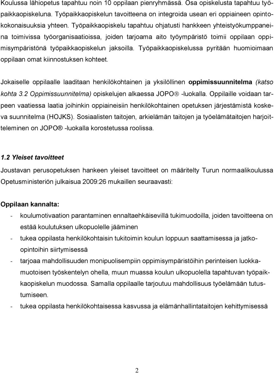 Työpaikkaopiskelussa pyritään huomioimaan oppilaan omat kiinnostuksen kohteet. Jokaiselle oppilaalle laaditaan henkilökohtainen ja yksilöllinen oppimissuunnitelma (katso kohta 3.