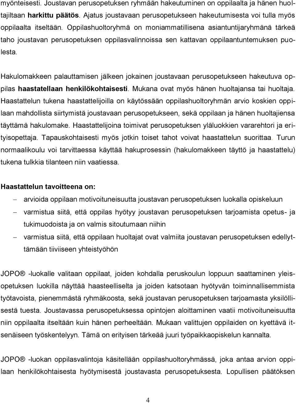 Hakulomakkeen palauttamisen jälkeen jokainen joustavaan perusopetukseen hakeutuva oppilas haastatellaan henkilökohtaisesti. Mukana ovat myös hänen huoltajansa tai huoltaja.