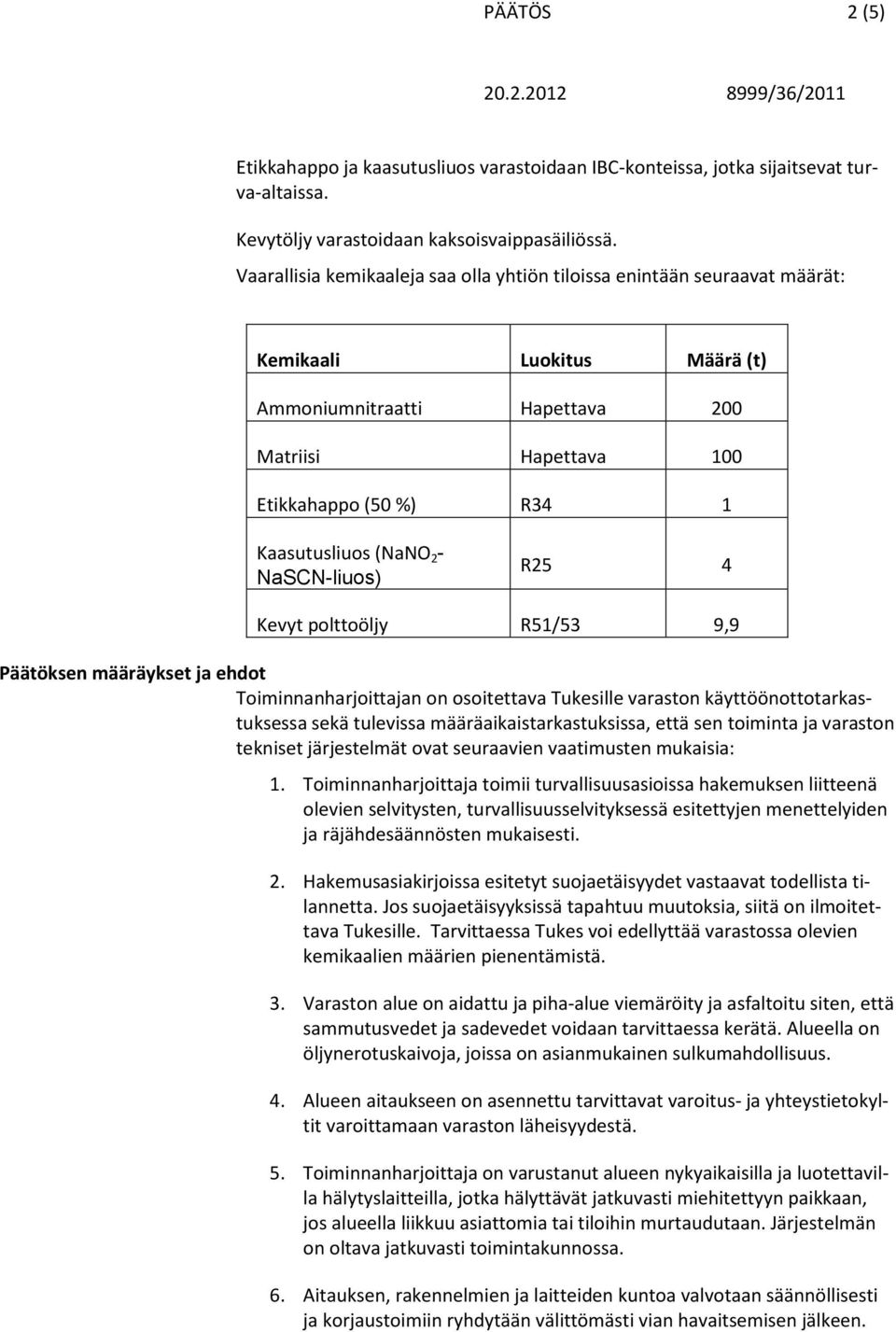 (NaNO 2 - NaSCN-liuos) R25 4 Kevyt polttoöljy R51/53 9,9 Päätöksen määräykset ja ehdot Toiminnanharjoittajan on osoitettava Tukesille varaston käyttöönottotarkastuksessa sekä tulevissa