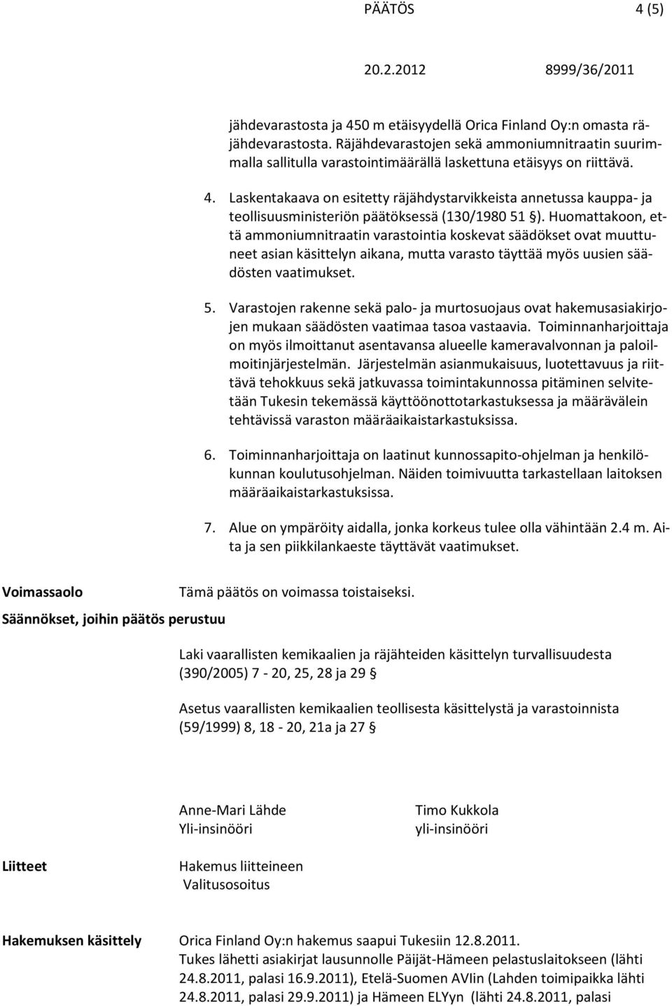 Laskentakaava on esitetty räjähdystarvikkeista annetussa kauppa- ja teollisuusministeriön päätöksessä (130/1980 51 ).