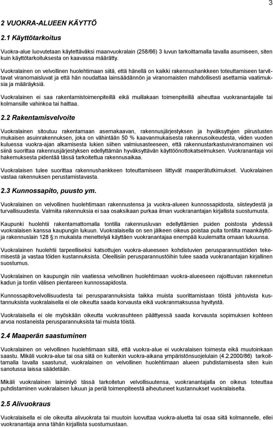 Vuokralainen on velvollinen huolehtimaan siitä, että hänellä on kaikki rakennushankkeen toteuttamiseen tarvittavat viranomaisluvat ja että hän noudattaa lainsäädännön ja viranomaisten mahdollisesti