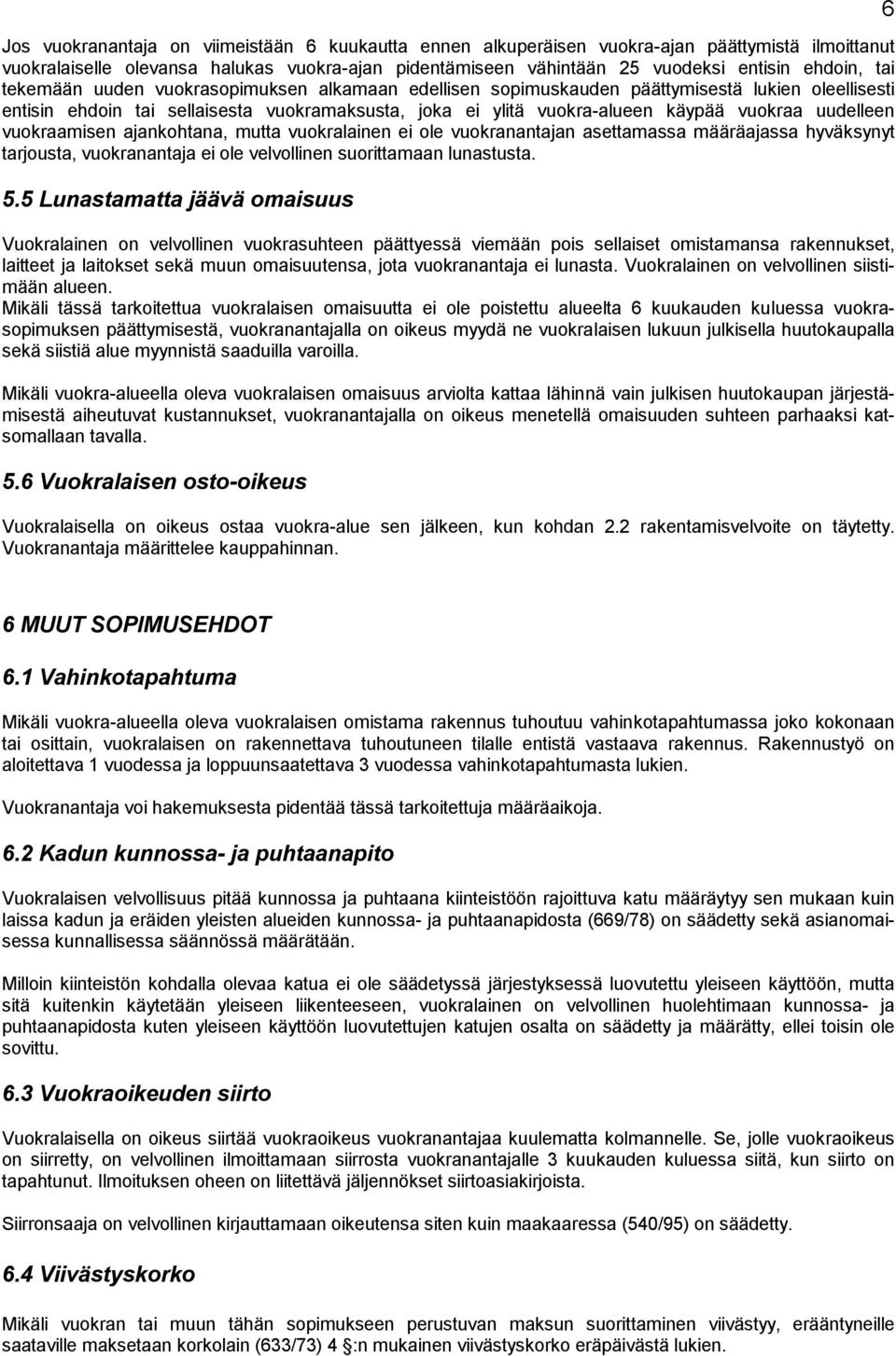 vuokraamisen ajankohtana, mutta vuokralainen ei ole vuokranantajan asettamassa määräajassa hyväksynyt tarjousta, vuokranantaja ei ole velvollinen suorittamaan lunastusta. 5.