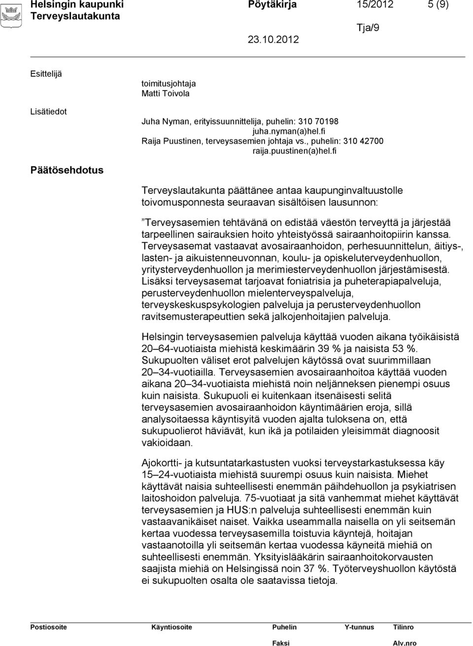 fi Päätösehdotus päättänee antaa kaupunginvaltuustolle toivomusponnesta seuraavan sisältöisen lausunnon: Terveysasemien tehtävänä on edistää väestön terveyttä ja järjestää tarpeellinen sairauksien