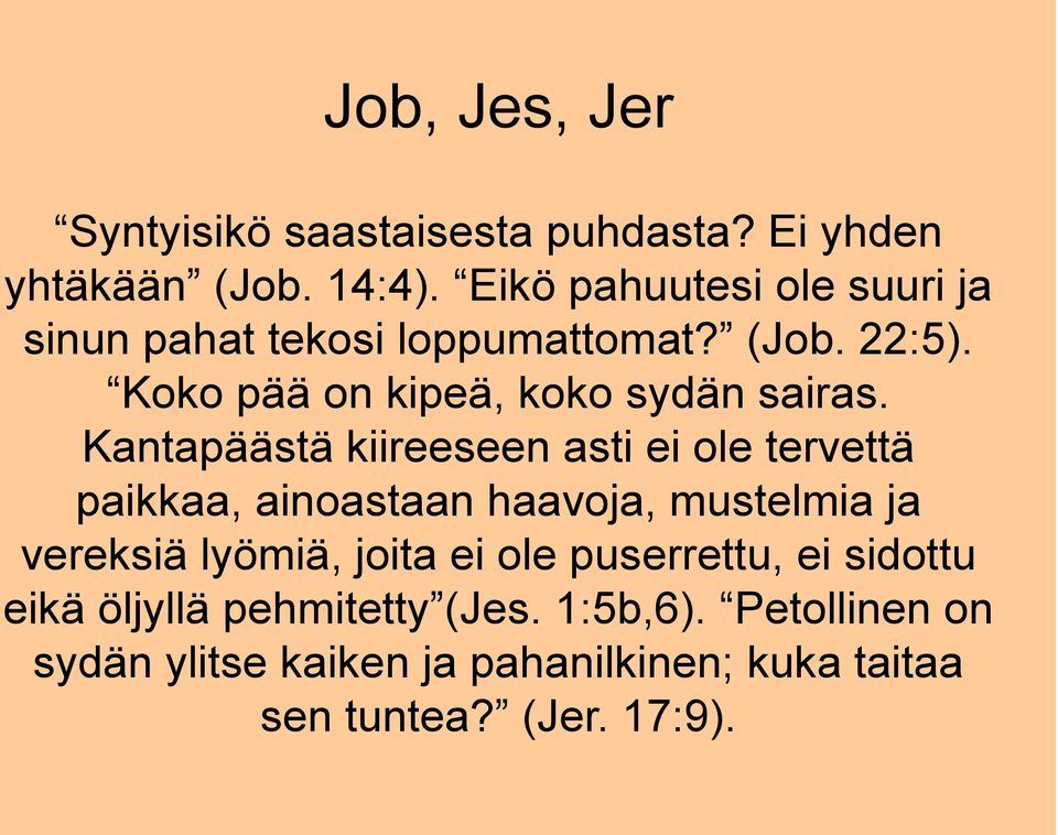Kantapäästä kiireeseen asti ei ole tervettä paikkaa, ainoastaan haavoja, mustelmia ja vereksiä lyömiä, joita ei