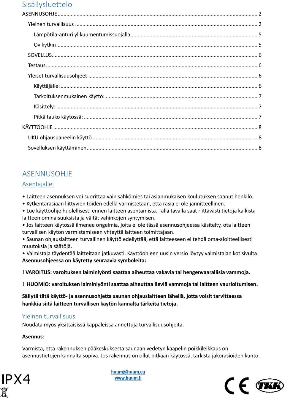 .. 8 ASENNUSOHJE Asentajalle: Laitteen asennuksen voi suorittaa vain sähkömies tai asianmukaisen koulutuksen saanut henkilö.