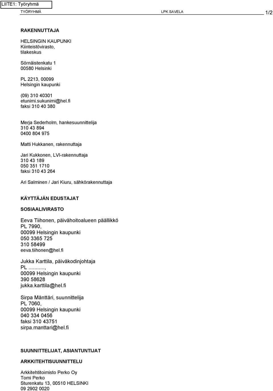 Jari Kiuru, sähkörakennuttaja KÄYTTÄJÄN EDUSTAJAT SOSIAALIVIRASTO Eeva Tiihonen, päivähoitoalueen päällikkö PL 7990, 00099 Helsingin kaupunki 050 3365 725 310 58499 eeva.tiihonen@hel.