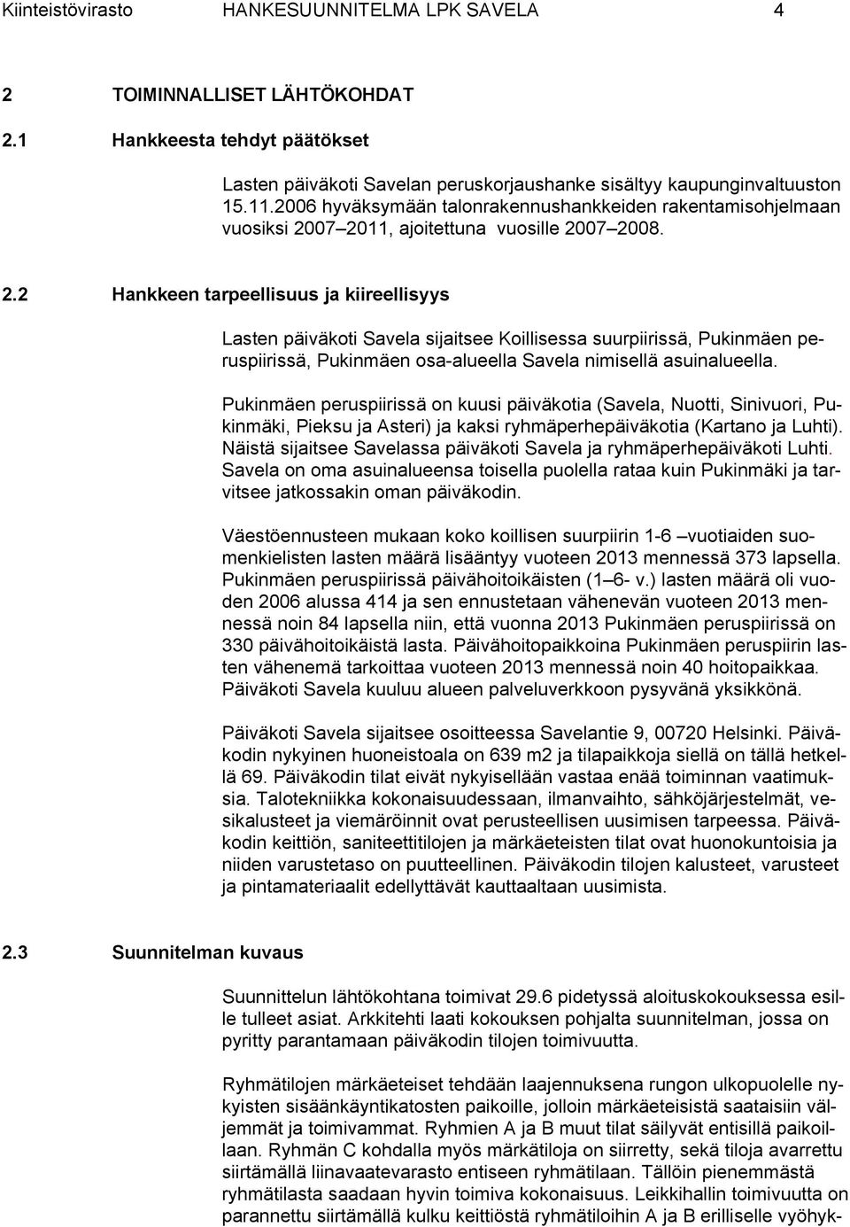 07 2011, ajoitettuna vuosille 2007 2008. 2.2 Hankkeen tarpeellisuus ja kiireellisyys Lasten päiväkoti Savela sijaitsee Koillisessa suurpiirissä, Pukinmäen peruspiirissä, Pukinmäen osa-alueella Savela nimisellä asuinalueella.