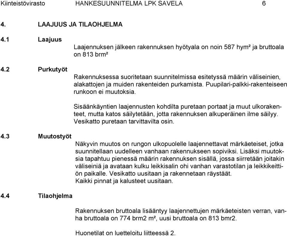 rakenteiden purkamista. Puupilari-palkki-rakenteiseen runkoon ei muutoksia.