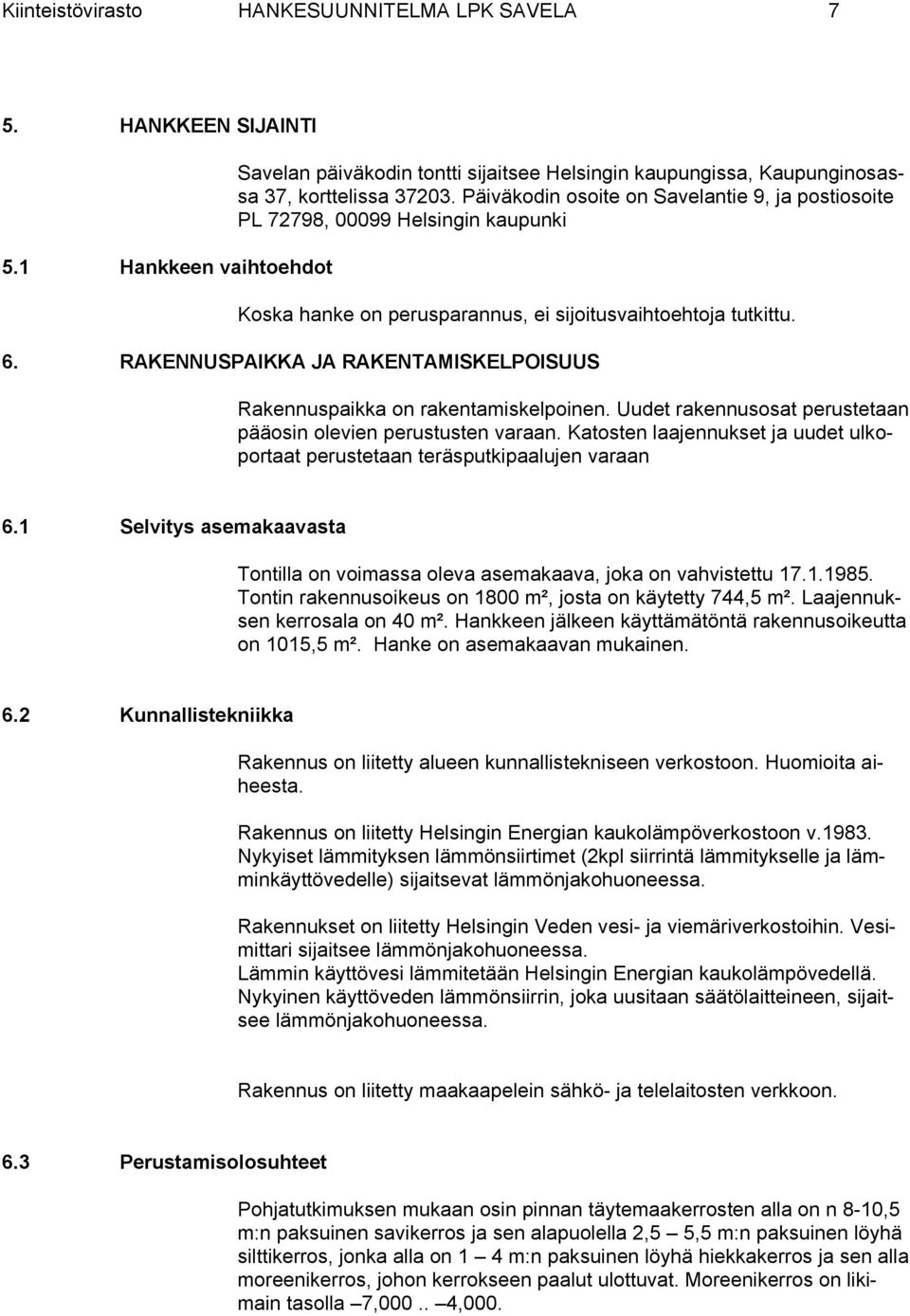 RAKENNUSPAIKKA JA RAKENTAMISKELPOISUUS Rakennuspaikka on rakentamiskelpoinen. Uudet rakennusosat perustetaan pääosin olevien perustusten varaan.