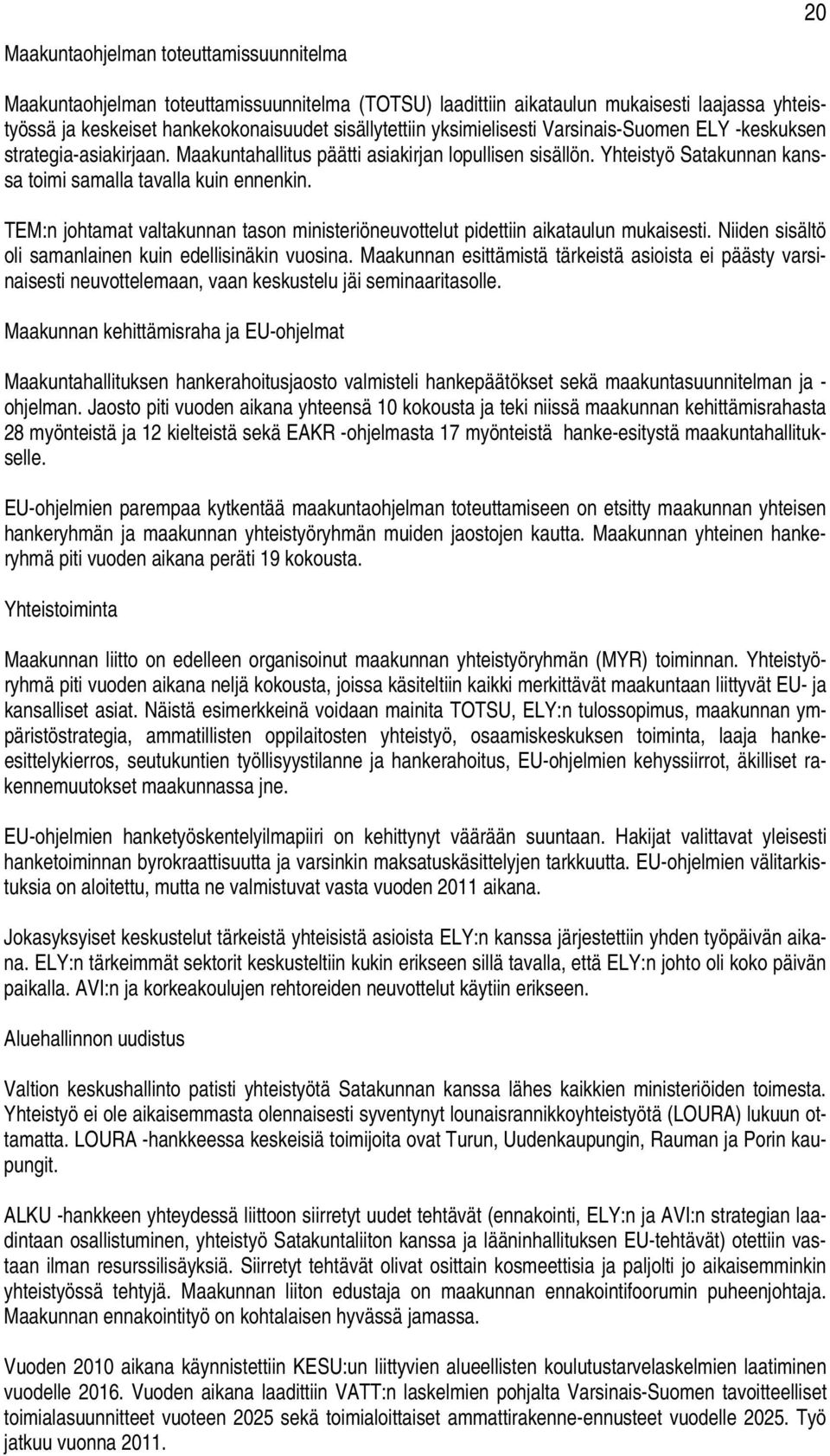 TEM:n johtamat valtakunnan tason ministeriöneuvottelut pidettiin aikataulun mukaisesti. Niiden sisältö oli samanlainen kuin edellisinäkin vuosina.