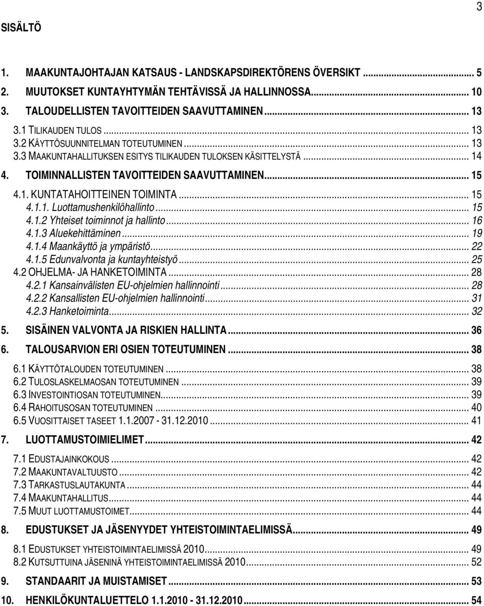 .. 15 4.1.1. Luottamushenkilöhallinto... 15 4.1.2 Yhteiset toiminnot ja hallinto... 16 4.1.3 Aluekehittäminen... 19 4.1.4 Maankäyttö ja ympäristö... 22 4.1.5 Edunvalvonta ja kuntayhteistyö... 25 4.