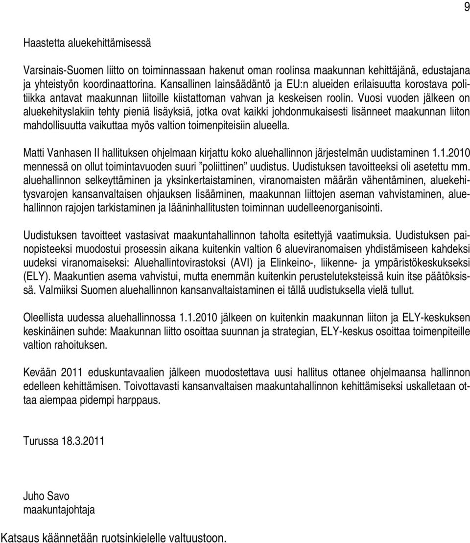 Vuosi vuoden jälkeen on aluekehityslakiin tehty pieniä lisäyksiä, jotka ovat kaikki johdonmukaisesti lisänneet maakunnan liiton mahdollisuutta vaikuttaa myös valtion toimenpiteisiin alueella.