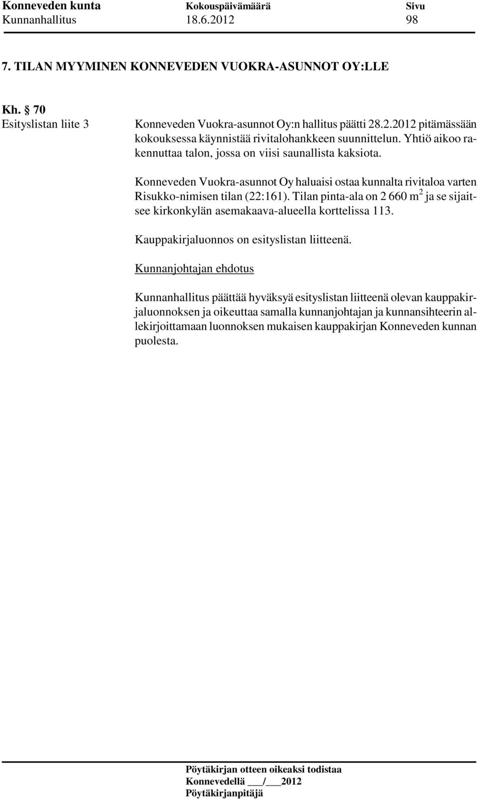 Tilan pinta-ala on 2 660 m 2 ja se sijaitsee kirkonkylän asemakaava-alueella korttelissa 113. Kauppakirjaluonnos on esityslistan liitteenä.