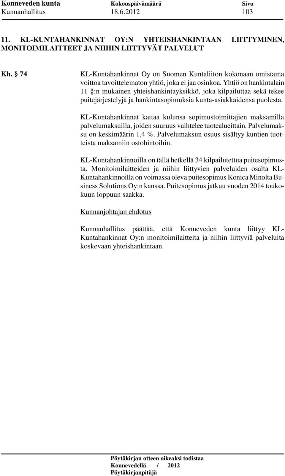 Yhtiö on hankintalain 11 :n mukainen yhteishankintayksikkö, joka kilpailuttaa sekä tekee puitejärjestelyjä ja hankintasopimuksia kunta-asiakkaidensa puolesta.