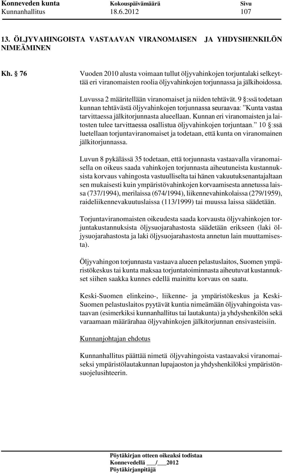Luvussa 2 määritellään viranomaiset ja niiden tehtävät. 9 :ssä todetaan kunnan tehtävästä öljyvahinkojen torjunnassa seuraavaa: Kunta vastaa tarvittaessa jälkitorjunnasta alueellaan.