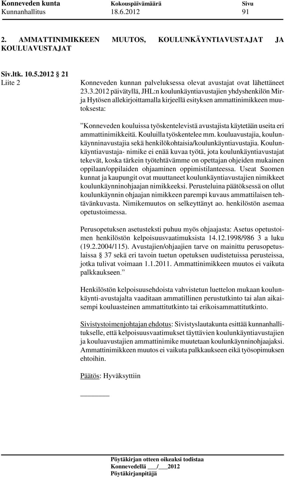 käytetään useita eri ammattinimikkeitä. Kouluilla työskentelee mm. kouluavustajia, koulunkäynninavustajia sekä henkilökohtaisia/koulunkäyntiavustajia.