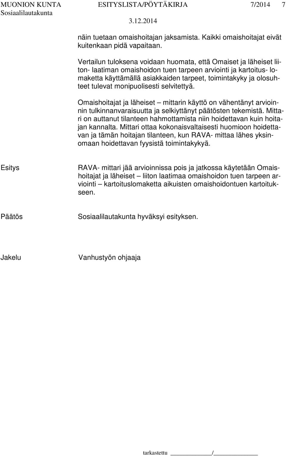 tulevat monipuolisesti selvitettyä. Omaishoitajat ja läheiset mittarin käyttö on vähentänyt arvioinnin tulkinnanvaraisuutta ja selkiyttänyt päätösten tekemistä.