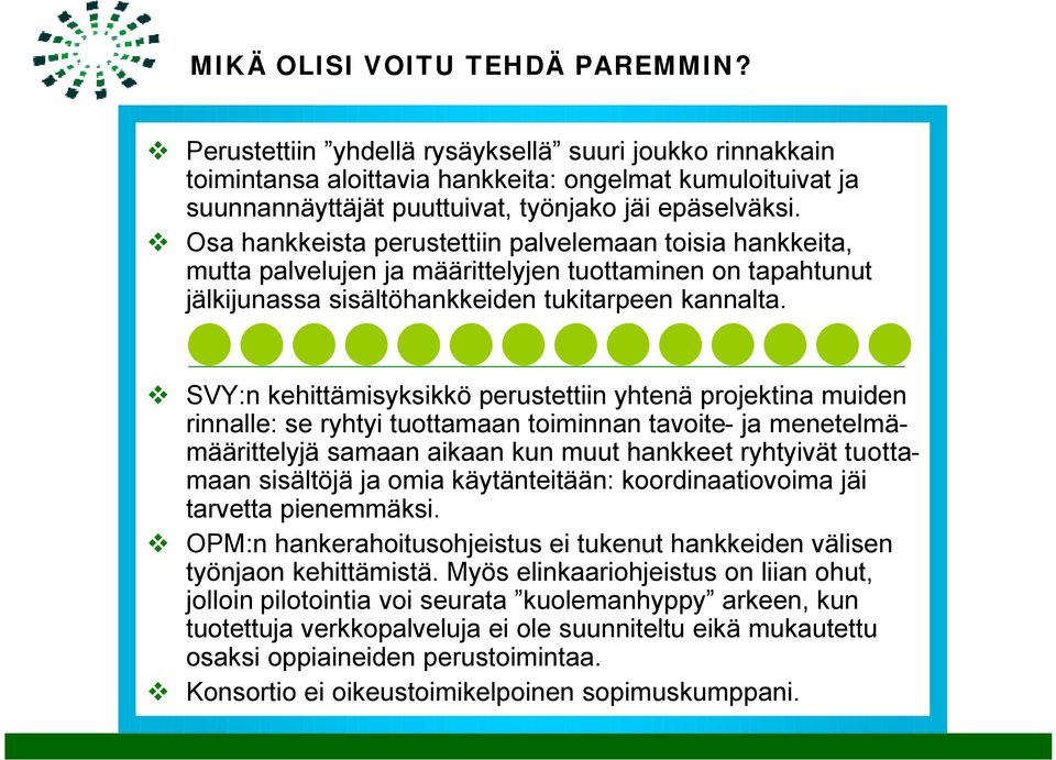Osa hankkeista perustettiin palvelemaan toisia hankkeita, mutta palvelujen ja määrittelyjen tuottaminen on tapahtunut jälkijunassa sisältöhankkeiden tukitarpeen kannalta.