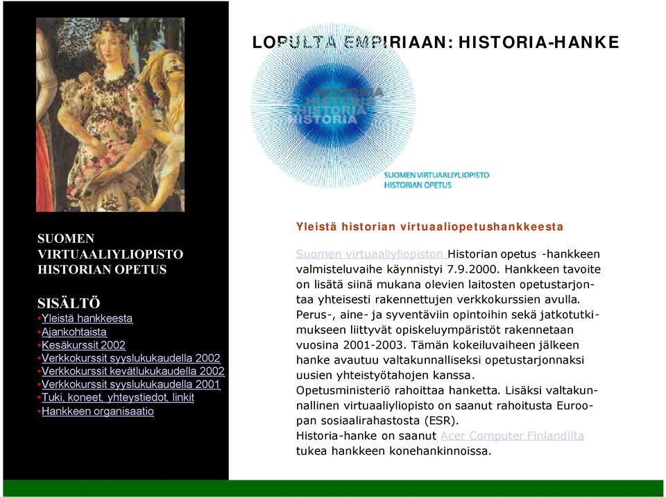 -hankkeen valmisteluvaihe käynnistyi 7.9.2000. Hankkeen tavoite on lisätä siinä mukana olevien laitosten opetustarjontaa yhteisesti rakennettujen verkkokurssien avulla.