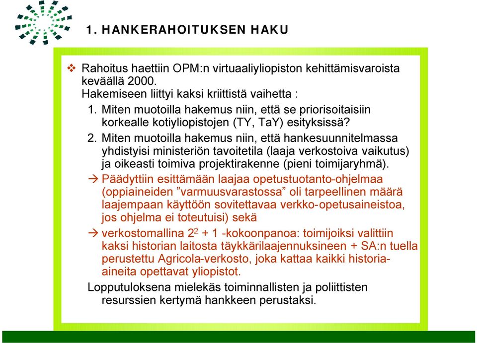 Miten muotoilla hakemus niin, että hankesuunnitelmassa yhdistyisi ministeriön tavoitetila (laaja verkostoiva vaikutus) ja oikeasti toimiva projektirakenne (pieni toimijaryhmä).