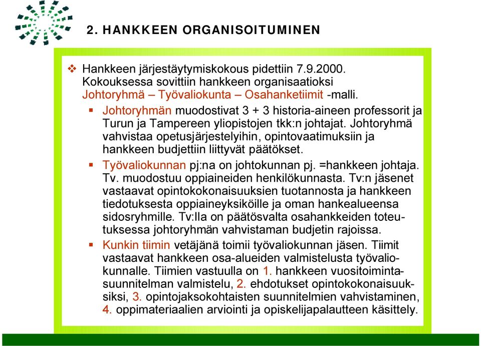 Johtoryhmä vahvistaa opetusjärjestelyihin, opintovaatimuksiin ja hankkeen budjettiin liittyvät päätökset. Työvaliokunnan pj:na on johtokunnan pj. =hankkeen johtaja. Tv.