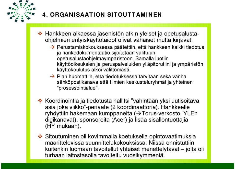 Samalla luotiin käyttöoikeuksien ja peruspalveluiden ylläpitorutiini ja ympäristön käyttökoulutus alkoi välittömästi.