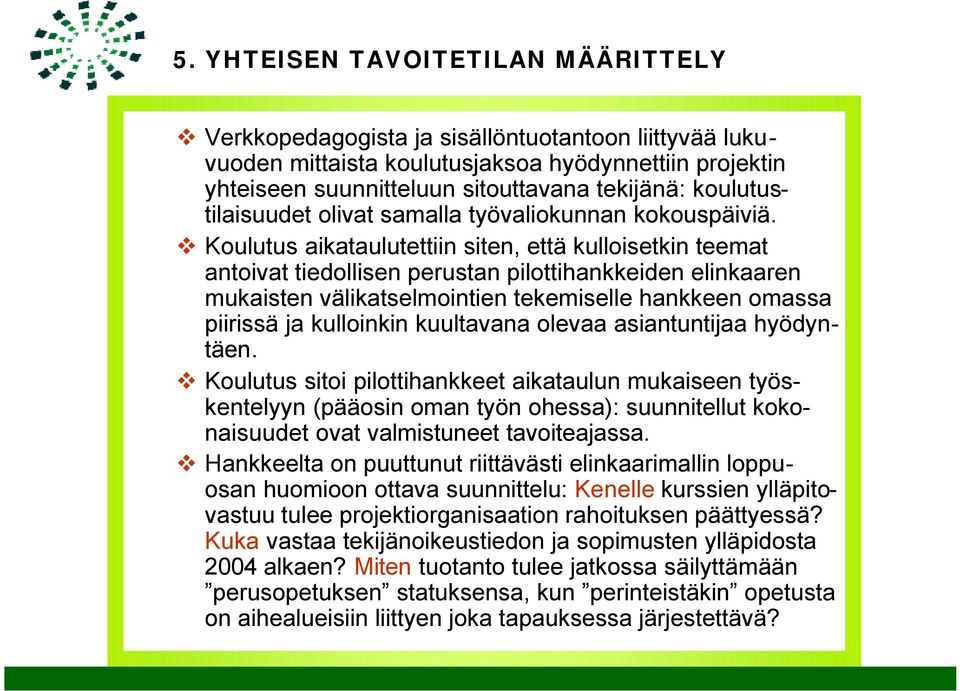 Koulutus aikataulutettiin siten, että kulloisetkin teemat antoivat tiedollisen perustan pilottihankkeiden elinkaaren mukaisten välikatselmointien tekemiselle hankkeen omassa piirissä ja kulloinkin